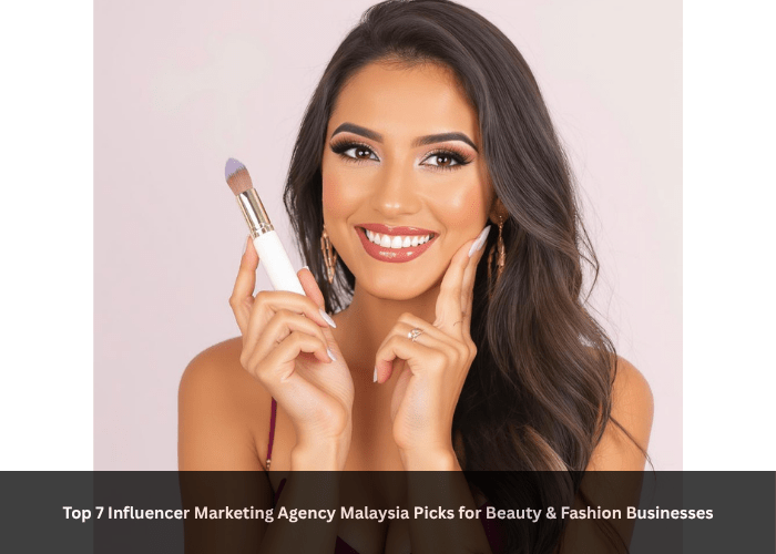 Top 7 Influencer Marketing Agency Malaysia Picks for Beauty & Fashion Businesses